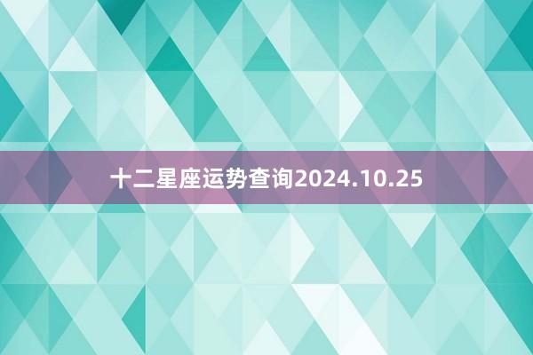 十二星座运势查询2024.10.25