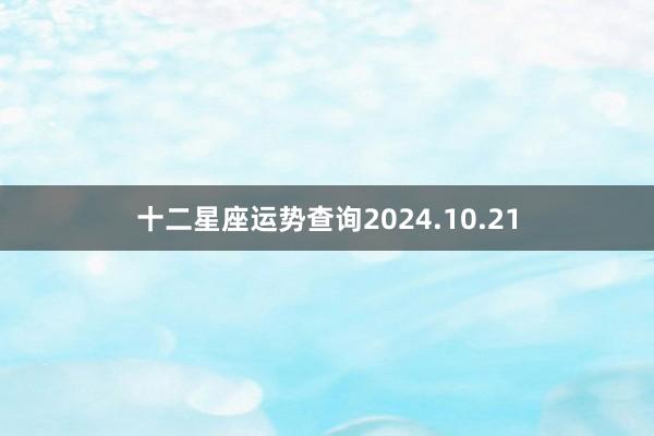 十二星座运势查询2024.10.21