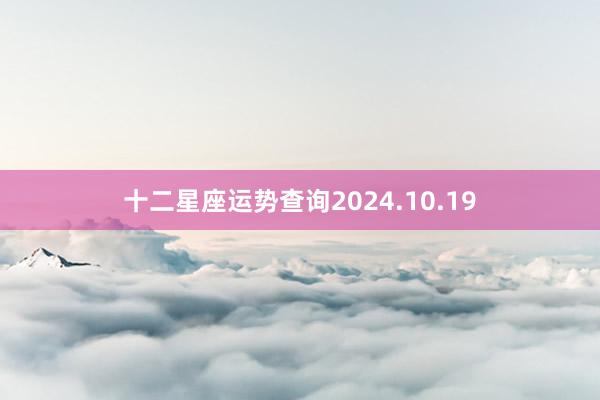 十二星座运势查询2024.10.19