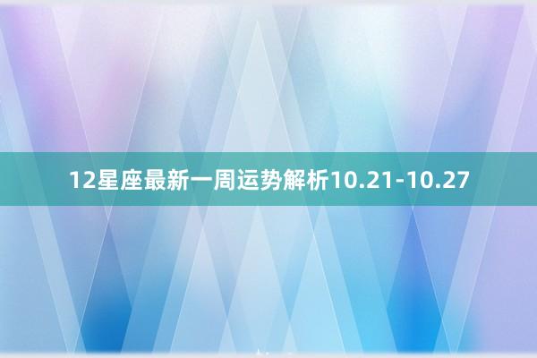 12星座最新一周运势解析10.21-10.27