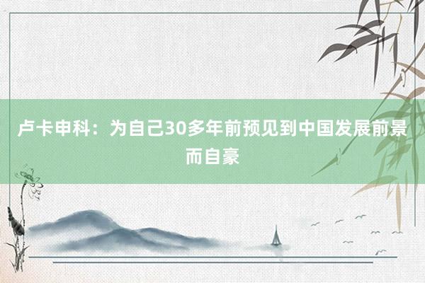 卢卡申科：为自己30多年前预见到中国发展前景而自豪