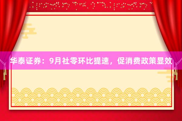 华泰证券：9月社零环比提速，促消费政策显效