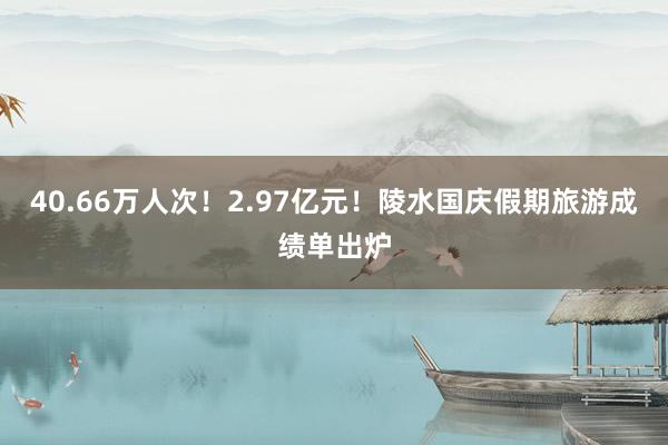 40.66万人次！2.97亿元！陵水国庆假期旅游成绩单出炉