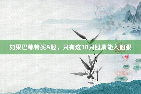 如果巴菲特买A股，只有这18只股票能入他眼